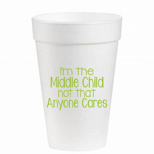 Im the Middle Child... That Anyone Care- 16oz Styrofoam Cups